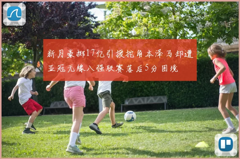 新月豪掷17亿引援挖角本泽马却遭亚冠无缘八强联赛落后5分困境