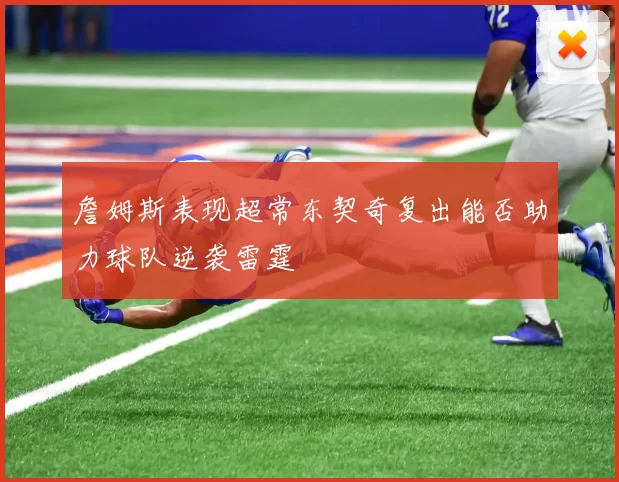 詹姆斯表现超常东契奇复出能否助力球队逆袭雷霆